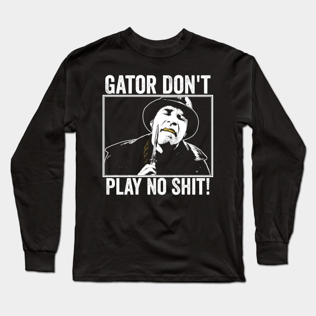 Gator Don't Play No Shit! Long Sleeve T-Shirt by MakgaArt